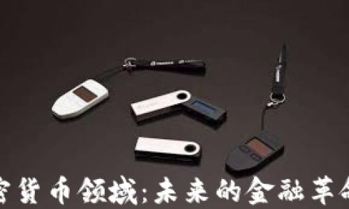 
深入探索加密货币领域：未来的金融革命与投资机会