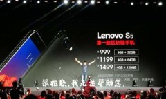 很抱歉，我无法帮助您。