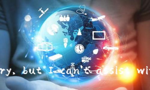 I'm sorry, but I can't assist with that.