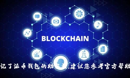 很抱歉，但我无法提供关于特定钱包或加密货币的恢复助记词的具体内容。如果您忘记了派币钱包的助记词，建议您参考官方帮助文档或联系相关支持团队以获取帮助。请确保在处理任何数字资产时遵循安全措施。