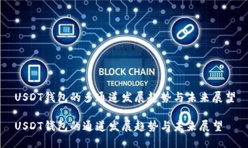 USDT钱包的多通道发展趋势与未来展望

USDT钱包的通道发展趋势与未来展望