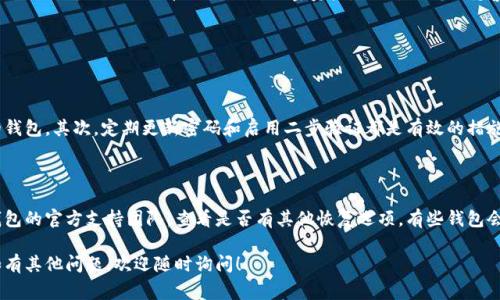 注册加密钱包账号和密码是一个非常重要的步骤，不仅关乎到你数字资产的安全，也关乎到你是否能够顺畅地进行交易。以下将详细阐述如何注册一个加密钱包的账号和密码，同时提供一些实用的安全建议。

一、选择合适的加密钱包

在注册之前，第一步是选择适合你需求的加密钱包。目前市面上有多种类型的加密钱包，包括热钱包和冷钱包。热钱包通常连接互联网，方便用户随时进行交易，而冷钱包则是离线保存，更加安全。

在选择钱包时，你需要考虑几个因素，比如用户界面的友好程度、安全性、功能是否齐全、支持的加密货币种类等。常见的加密钱包有：Coinbase、MetaMask、Trust Wallet等。

二、注册账户

选择钱包之后，你可以开始注册账户。一般来说，注册流程如下：

ol
    li访问钱包官方网站或下载官方应用程序。/li
    li点击“注册”或“创建账户”按钮。/li
    li填写邮箱地址和密码。这里要注意，建议使用复杂的密码，包含字母、数字和特殊符号，以提高安全性。/li
    li阅读并同意服务条款，然后提交注册信息。/li
/ol

三、验证身份

很多钱包在注册后会要求进行身份验证。这通常包括邮箱验证和手机验证码验证。你需要检查邮箱，并点击验证链接；以及在手机中输入接收到的验证码。这一步是为了确保你是账户的真正拥有者，也是保护账号安全的重要措施。

四、设置安全选项

注册完成后，绝不可忽略安全设置。这里有几个建议：

ol
    li启用双重认证（2FA）：这能为你的账户增加一道安全防线，即使有人获取了你的密码，也无法轻易登陆你的账户。/li
    li设置安全提示问题：有些钱包会要求设置安全问题，帮助你在忘记密码时恢复账户。/li
    li定期更改密码：保持密码更新能够有效防止潜在的安全威胁。/li
/ol

五、备份和保管助记词

大部分加密钱包会在创建账户时生成一组助记词，通常是12个或24个单词。这些单词是你恢复钱包的唯一方法，不可丢失。一旦丢失或忘记，资产可能会完全无法找回。

强烈建议将这些助记词写下来并妥善保管，避免电子形式的存储带来的被黑客窃取的风险。

六、总结

注册加密钱包并非难事，但每一步都至关重要。如果注册的钱包能提供良好的用户体验，安全措施到位，那么你就可以放心地管理自己的加密资产。同时，时刻保持警惕，关注市场动态，以便作出最佳投资决策。

相关问题

问题一：如何确保加密钱包的安全性？

这可能是很多用户最关心的问题。确保钱包安全的方式有很多，首先，你要选择信誉良好、经过严格审核的钱包。其次，定期更新密码和启用二步验证都是有效的措施。此外，不要轻信任何可疑的链接或下载，保持警惕是保护资产的关键。

问题二：我该如何处理丢失助记词的情况？

这无疑是一个让人感到有点遗憾的情境。如果丢失助记词，通常是无法恢复账户的。但是，可以尝试联系钱包的官方支持团队，查看是否有其他恢复选项。有些钱包会要求额外的安全信息来帮助找回账号。总之，要意识到在使用加密钱包时妥善保管好助记词是多么重要。

总之，创建一个安全稳定的加密钱包并不复杂，但需要认真对待每一个环节。希望以上信息能帮助到你，如有其他问题，欢迎随时询问！