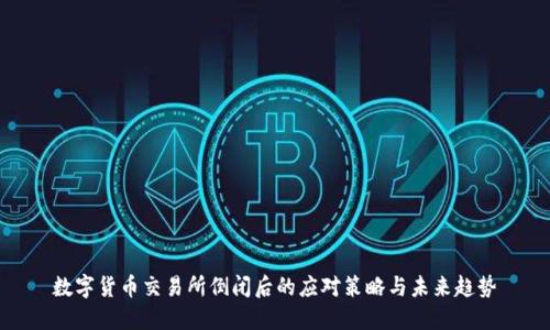 数字货币交易所倒闭后的应对策略与未来趋势