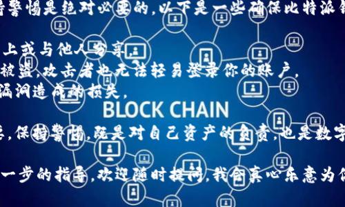 关于“比特派钱包注册多久可以收U”的问题，这里有一些信息可以提供给你。

### 比特派钱包注册概要

比特派钱包（Bitpie）是一款广受欢迎的加密货币钱包，支持多种数字资产的存储与交易。它特别受到用户的信任，凭借其安全性和易用性而获得了良好的用户口碑。

### 注册流程

1. **下载钱包**：首先，你需要在官方网站或各大应用商店下载比特派钱包的应用程序。
2. **创建账户**：打开应用后，选择“注册”，输入你的手机号码或电子邮箱地址，设置密码进行注册。
3. **邮箱或手机验证**：完成注册后，系统会要求你进行邮箱或手机验证，确保账户的安全。
4. **备份助记词**：完成这些步骤后，你会获得一组助记词，务必将其安全保存，避免遗失后无法找回账户。

### 收U的时间

一般来说，当你完成注册流程并设置好钱包后，就可以立即使用钱包接收USDT（Tether，即U）。不同于传统银行业务，数字货币交易的速度通常较快。一旦你有了自己的钱包地址，并且其他人向你发送U或你自己向钱包转币，通常几分钟内就能到账。

然而，请注意以下几点：

- 如果你在注册初期选择了手机短信或邮箱验证，可能会因验证时间延长而导致稍有等待。
- 网络拥堵时，交易可能会延迟，因此在高峰时段收U可能需要更多时间。

### 可能面临的问题

1. 注册过程中遇到困难，怎么办？

遇到注册困难的情况，真心很让人感到沮丧。在这种情况下，首先不要急于求成，先确认以下几点：

- **网络连接**：保证你的设备联网正常，有时网络不稳定可能会导致注册失败。
- **信息输入**：检查一下你输入的手机号码或邮箱是否正确，再次确认密码与重设密码的一致性。
- **客服支持**：柜台的客服通常非常友好。比特派提供了在线客服和支持文档，如果有任何疑问，随时咨询即可。

有点遗憾的是，不同地区可能会有法规和政策的差异，这可能会影响到你的注册流程。如果遇到无法解决的问题，可以尝试使用VPN改变地区，以此来避免相关的限制。

2. 如何确保钱包的安全性？

安全是每一个加密资产持有者最关心的问题，尤其是在面对越来越多的网络诈骗和黑客攻击时，保持警惕是绝对必要的。以下是一些确保比特派钱包安全的有效措施：

- **助记词备份**：这是你账户的“钥匙”，绝对要保存好，可以备份在纸上或者离线存储，切勿晒到网上或与他人分享。
- **启用双重认证（2FA）**：大多数钱包提供双重认证功能，建议开启，增加一个登录层次，即使密码被盗，攻击者也无法轻易登录你的账户。
- **定期更新应用**：保持钱包应用的最新版本，随时获取最新的安全更新和功能改进，防止因应用漏洞造成的损失。

在使用比特派钱包的过程中，虽然数字货币的变革带来了许多便利，但用户自身的安全意识同样重要，保持警惕，既是对自己资产的负责，也是数字货币生态系统中每一个用户的责任。

通过了解比特派钱包的注册及收U时间，希望以上内容能为你带来帮助。如果你有其他问题或需要进一步的指导，欢迎随时提问，我会真心乐意为你解答！