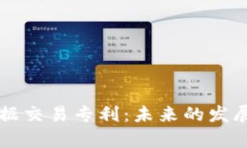 区块链数据交易专利：未来的发展趋势分析