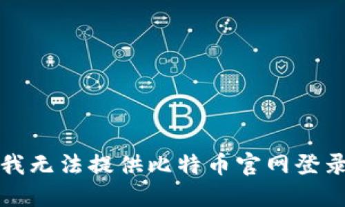抱歉，我无法提供比特币官网登录网址。