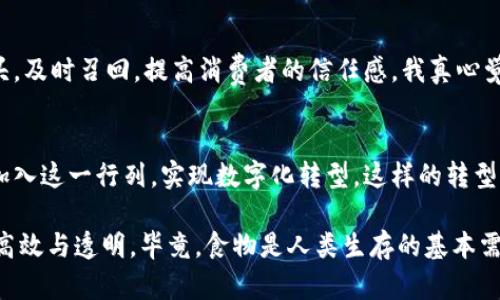 在现代农业和食品行业，区块链技术的应用愈发受到关注。尤其是一些大型粮商，通过区块链技术实现更高效的供应链管理与数据透明度。这些公司不仅在粮食的生产、加工与分销中起到了关键作用，同时也在不断推动整个行业数字化转型。下面我们将详细探讨四大主要粮商的区块链公司及其在该领域的应用。

1. ADM（阿彻丹赫）
阿彻丹赫公司是全球最大的粮食贸易公司之一，总部位于美国。ADM 在区块链技术方面的投资，旨在提高供应链的透明度和可追溯性。通过与区块链技术合作，ADM 能够实时跟踪商品的流转过程，从而增强消费者对于食品安全的信任。

2. Cargill（嘉吉）
作为全球最大的私营食品公司之一，Cargill 在最近几年积极推进其区块链技术的应用。他们利用区块链来提高农产品供应链的效率，通过数据共享，降低了成本，提高了每个环节的透明度。嘉吉也在探索如何利用区块链来改善可持续性，确保从农场到餐桌的每一步都可以被验证。

3. Bunge（邦吉）
Bunge 是一家综合性的食品和农业公司，它也在实施区块链解决方案。Bunge 通过与创新公司合作，利用区块链跟踪其食材的来源，并为消费者提供实时数据，增加了他们在选择食品时的信任感。

4. Louis Dreyfus Company（路易斯·德雷福斯公司）
Louis Dreyfus Company 是全球领先的粮食和农业产品综合企业之一。他们在区块链技术上的应用着重于物流和货物追踪，确保其供应链的可追溯性与高效性。通过区块链技术，路易斯·德雷福斯公司能够更好地应对市场变化，提升反应速度。

总结
综上所述，ADM、Cargill、Bunge 和 Louis Dreyfus Company 四大粮商在区块链技术的应用上具有显著的前瞻性和实践性。这项技术不仅提升了供应链的透明度和效率，同时也为消费者提供了更多的信息，以便他们做出更明智的选择。在未来，随着技术的不断进步，更多的粮商可能会加入这一行列，推动整个行业的数字化转型。

相关问题

1. 区块链如何改善食品安全？
区块链通过提供一条不可篡改且透明的追踪链，可以极大地提高食品安全。例如，当发生食品安全事件时，企业可以迅速追踪到受影响的产品源头，及时召回，提高消费者的信任感。我真心觉得，这种能够快速响应市场挑战的能力是区块链在食品行业应用的重大优势。

2. 区块链技术在未来粮食行业的潜力如何？
区块链的潜力在于其去中心化机制和不可篡改的特性，能够为供应链提供前所未有的透明度。未来，随着技术的不断和普及，预计会有更多粮商加入这一行列，实现数字化转型。这样的转型不仅仅是技术层面的改变，也会为消费者和社会带来更广泛的影响。 

通过上述分析，我们可以更清楚地认识到区块链技术在粮食行业中的重要性及其未来的发展趋势。希望未来的粮食安全与供应链管理能够更加高效与透明，毕竟，食物是人类生存的基本需求之一。