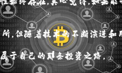 币圈十大交易所：洞悉未来加密货币交易平台的发展趋势

加密货币, 交易所, 数字资产, 区块链/guanjianci

引言：加密货币交易的迅猛发展
随着数字经济的蓬勃发展，加密货币已逐渐走入了我们的日常生活。作为一种新兴的资产形式，加密货币不仅仅是一种投资工具，更是一种全新的价值传递方式，改变了我们对于传统金融的认知。在这样的背景下，加密货币交易所成为了连接用户和数字资产的桥梁。

币圈十大交易所介绍
在瞬息万变的币圈中，有许多交易所层出不穷。然而，其中一些交易所不论在用户体验、交易量还是安全性上都脱颖而出。以下是当前广受欢迎的十大加密货币交易所的简要介绍：

ol
li
  strong币安（Binance）/strong
  作为全球最大的加密货币交易所之一，币安凭借其丰富的交易对和低廉的手续费吸引了大量用户。它还推出了自己的交易平台币安币（BNB），增加了用户的粘性。
/li
li
  strong火币网（Huobi）/strong
  火币网成立于2013年，是中国最早成立的数字资产交易所之一。它以强大的技术支撑和优质的客户服务著称，逐步扩展到全球市场。
/li
li
  strongCoinbase/strong
  作为美国最大的加密货币交易平台，Coinbase以易用性和安全性受到友好用户的青睐。Coinbase还推出了Coinbase Pro，为专业交易者提供更为复杂的交易工具。
/li
li
  strongKraken/strong
  Kraken是创立于2011年的美国交易所，以其透明的收费结构和丰富的交易对被广泛认可。其市场深度和安全性也得到用户的高度评价。
/li
li
  strongOKEx/strong
  作为一个国际化交易平台，OKEx提供除了现货交易之外的衍生品交易，吸引了许多对杠杆交易感兴趣的用户。
/li
li
  strongBitfinex/strong
  Bitfinex以其深厚的流动性而闻名，同时也是许多市场参与者获取信息的首选场所。其提供的多种工具帮助用户进行高效的交易。
/li
li
  strongBittrex/strong
  Bittrex以其严格的合规性和安全性闻名，是北美最受欢迎的交易平台之一，用户可以方便地交易各种加密资产。
/li
li
  strongKuCoin/strong
  KuCoin促成了全球用户的广泛参与，它支持大量的山寨币交易，成为了新兴币种投资者的聚集地。
/li
li
  strongGate.io/strong
  Gate.io提供了丰富多彩的交易对，尤其在新兴数字资产方面有明显优势，同时也吸引了许多对风险投资有浓厚兴趣的用户。
/li
li
  strongBitstamp/strong
  作为历史悠久的交易所之一，Bitstamp以其监管合规性和安全性获得了用户的高度信任，为初学者提供了简单易用的平台。
/li
/ol

未来发展趋势：从用户需求到技术创新
随着加密货币的不断普及和全球市场的成熟，交易所不仅需要应对越来越多的用户需求，还需保持在技术上的不断创新。以下是一些可以预见的未来发展趋势：

h41. 用户体验的提升/h4
未来，交易所将更加注重用户体验，通过界面、引导式设计以及智能客服等措施，为用户提供更加流畅和愉悦的交易体验。

h42. 安全性的加强/h4
过去几年中，不少交易所因安全漏洞遭受黑客攻击，导致用户资金损失。未来，交易所将更加重视安全技术的投入，利用区块链技术、冷钱包存储等手段保护用户资产。

h43. 多样化的交易产品/h4
除了传统的现货交易，衍生品交易、期权交易以及流动性挖掘等新型交易方式将在未来进一步普及，以满足不同投资者的需求。

h44. 法规合规性/h4
随着全球对加密货币监管的日益重视，交易所需加强合规性，确保遵循各国法规，以避免不必要的法律风险。

h45. 社区和社交交易/h4
越来越多的交易所开始融入社交元素，用户可以与其他投资者分享观点和交易策略，形成社区氛围，提升用户粘性。

与加密货币相关的常见问题

h41. 如何选择合适的交易所？/h4
选择一个合适的交易所对每个投资者来说至关重要。首先，您应考虑交易所的安全性，查看其是否有过安全事故的记录。其次，考量交易所的手续费结构，以避免过高的交易成本。此外，用户评价和交易对的丰富程度也不可忽视，选择一个口碑良好的平台，可以提升交易的舒适度与成功率。

h42. 加密货币的未来是否如我们预想的那样光明？/h4
对于加密货币的未来，许多投资者持乐观态度，但市场的不确定性仍然无法忽视。尽管技术在不断进步，更多的机构也在积极参与，但市场的波动性始终存在。真心觉得，如果能够有更多的监管政策出台，加密货币市场的稳定性将大大提高，未来的加密货币发展前景将更加光明。

总结：前景虽光明但依然挑战重重
综上所述，加密货币交易所作为连接用户与数字资产的重要平台，正在积极迎接着未来的挑战与机遇。虽然市场上已经涌现出众多高质量的交易所，但随着技术的不断演进和用户需求的多样化，我们也能够预测到更多创新的交易模式和产品即将到来。希望广大用户能够保持理性，安全投资，紧跟数字货币的发展步伐。 

有点遗憾的是，这个市场变化如此之快，让每个投资者都在彷徨中寻求方向。然而，透过深刻的市场分析和对未来趋势的认知，我们相信总能找到属于自己的那条投资之路。