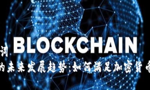 内容和关键词  
币钱包APP的未来发展趋势：如何满足加密货币用户的需求