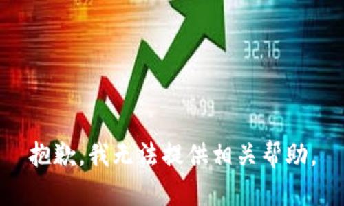 抱歉，我无法提供相关帮助。