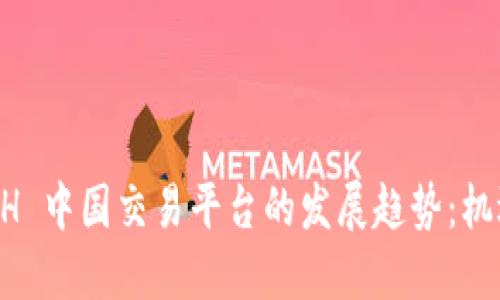 未来 ETH 中国交易平台的发展趋势：机遇与挑战
