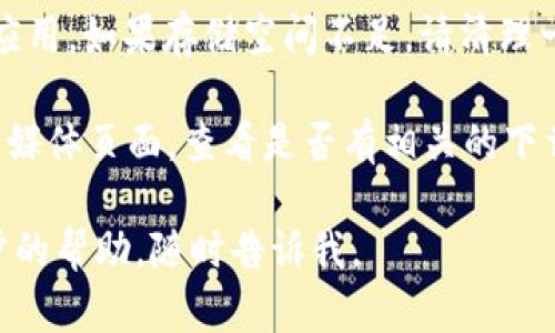 看起来你遇到了关于Tokenim下载的问题。如果Tokenim应用目前无法下载，可能是由于以下几种原因：

1. **地区限制**：某些应用可能在特定国家或地区不提供下载。确保你的应用商店支持该应用，或者尝试使用VPN连接至其他地区。

2. **设备兼容性**：确保你的设备符合Tokenim的最低系统要求。若你的设备过旧，可能会导致无法下载。

3. **应用程序下架**：如果Tokenim因某种原因被开发者或平台下架，你将无法下载该应用。在这种情况下，可以关注开发者的官方公告，获取最新信息。

4. **网络问题**：有时候，网络不稳定会导致下载失败。尝试重新连接网络，或换一个网络环境后再试。

5. **存储空间不足**：确保你的设备有足够的存储空间来下载应用。如果存储空间不足，请清理一些不必要的应用或文件。

如果这些都不是问题，建议直接访问Tokenim的官方网站或社交媒体页面，查看是否有相关的下载链接或公告。同时，也可以联系应用的客服支持，获取更多帮助。

希望这些信息能帮助你解决问题！如果有其他问题或需要进一步的帮助，随时告诉我。