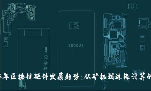 2024年区块链硬件发展趋势：从矿机到边缘计算的未来