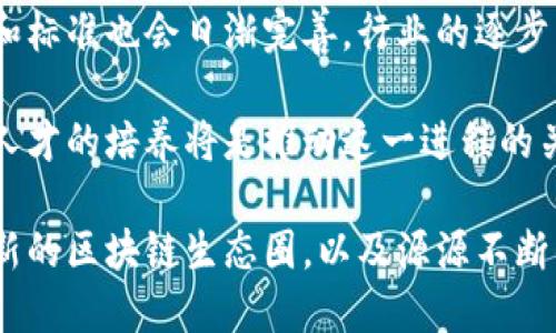 区块链人才的短缺是当前全球范围内一个广泛关注的话题。这一领域正在迅速发展，但同时也面临着许多问题和挑战。下面就来探讨一下区块链人才缺乏的主要问题。

一、技术技能与需求的差距

区块链作为一项新兴的技术，涉及的知识面非常广泛，从密码学、计算机科学，到分布式系统等。因此，具备扎实技术背景的人才尤为重要。然而，现今的许多教育体系和职业培训尚未跟上这一领域的快速发展，导致缺乏能够满足企业需求的高素质区块链专业人才。这种技术技能的缺口不仅影响了项目的进展，还可能导致企业在技术创新方面的滞后。

二、教育培训资源不足

虽然近年来一些大学和培训机构开始设立区块链相关课程，但整体而言，系统化的教育和培训资源依然有限。尤其是在一些发展中地区，区块链课程的开设几乎是空白。此外，作为一门高度实践性的技术，单靠理论学习难以培养出具备实战经验的区块链人才。因此，这种教育体系的不完善，使得人才供给严重不足。

三、行业认知不足

尽管区块链在金融、物流和医疗等多个领域已经有所应用，但许多企业对于区块链技术的了解仍然停留在表面层次，对其潜在价值和应用场景缺乏深入认识。这使得他们难以识别和培养区块链人才，造成了人才供给与市场需求之间的错位。在这种情况下，一些优秀的区块链技术人才可能会因为找不到合适的工作机会而转向其他领域。

四、薪资及职业发展问题

相对而言，区块链行业的薪资水平虽高，但快速变化的市场也使得许多企业对区块链人才的薪酬标准不明确。这种不确定性让人才在选择工作时感到困惑，而且由于缺乏明确的职业发展路径，许多区块链从业者也面临着职业发展的瓶颈。在这样的情况下，很多区块链人才可能会选择投身于其他更具发展空间的领域。

五、技术更新迭代快

区块链技术日新月异，作为一名从业者，必须不断学习和更新自己的知识与技能。这种高频率的学习和适应能力，让不少人才感到力不从心。持续的技术更新使得许多人在短时间内面临被淘汰的压力，这种焦虑感也阻碍了人才在区块链行业的深耕与发展。

六、真实案例的缺失

区块链技术的应用在理论上有许多说法，但缺乏可供借鉴的成功案例。在许多地区，企业对区块链技术的应用仍充满疑虑，导致不敢轻易尝试。这种情况下，不少人才会因为无法参与真正具有挑战性的项目而感到无奈，从而选择离开这个领域，进一步加剧了人才的流失。

相关问题探讨

问题一：如何破除区块链人才缺乏的瓶颈？

真心觉得，如果我们能更多地投入教育资源，可能会改变当前的局面。针对区块链人才的培养，教育机构可以与区块链公司合作，开发更加贴合市场需求的课程，采用项目驱动的教学模式，帮助学生获得实践经验。这种理论与实践结合的方式，或许能够有效提升人才的供给。

此外，企业也可以主动参与这一过程，提供实习和培训机会，让学生和新手有机会接触到实际项目，增长他们的实战经验。同时，企业可以建立人才培养机制，为年轻的区块链从业者提供较为清晰的职业发展路径，并通过合理的薪酬制度来吸引更多的人才。

问题二：区块链行业的未来会怎样？

有点遗憾的是，虽然我们都在说区块链的未来光明，但目前的挑战依旧存在。不过，我依旧对未来抱有希望。随着全球对区块链技术认识的逐渐加深，相关政策和标准也会日渐完善。行业的逐步成熟将吸引更多的投资，推动教育和培训的不断发展，从而培养出一批又一批高素质的区块链人才。

展望未来，区块链行业将越来越多地融入到我们日常生活的各个领域。无论是在金融、医疗，还是在供应链管理中，区块链都将发挥重要作用。而技术的创新和人才的培养将是推动这一进程的关键因素。我们所需要的，是充满激情、勇于探索的区块链人才，他们将为这一革命性的技术开辟更广阔的天地。

总之，解决区块链人才的短缺问题，不光需要教育部门、企业以及个人的共同努力，更需要整个行业的协作与共识。希望未来，我们能够看到一个充满活力和创新的区块链生态圈，以及源源不断的优秀人才涌现。