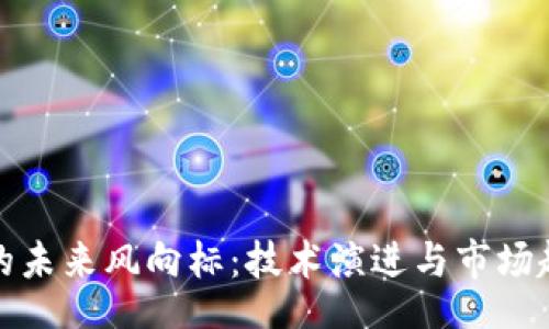 toc

区块链的未来风向标：技术演进与市场趋势分析