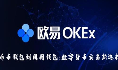 币币钱包到周周钱包：数字货币交易新选择