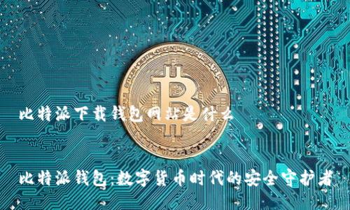 比特派下载钱包网站是什么


比特派钱包：数字货币时代的安全守护者