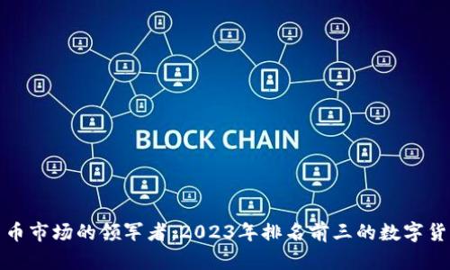 数字货币市场的领军者：2023年排名前三的数字货币分析