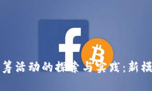 区块链公益众筹活动的探索与实践：新模式与未来趋势