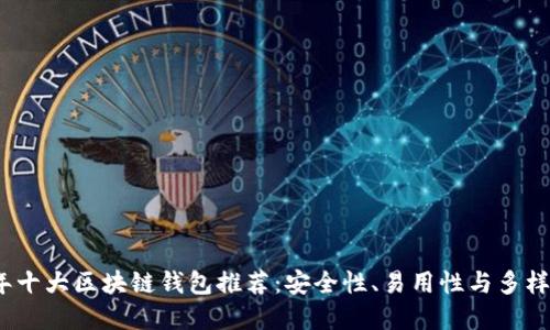 2023年十大区块链钱包推荐：安全性、易用性与多样化选择