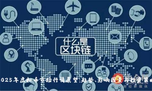 2025年虚拟币市场行情展望：趋势、影响因素与投资策略