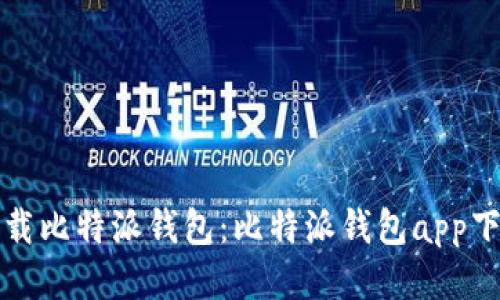 如何安全地下载比特派钱包：比特派钱包app下载与使用指南