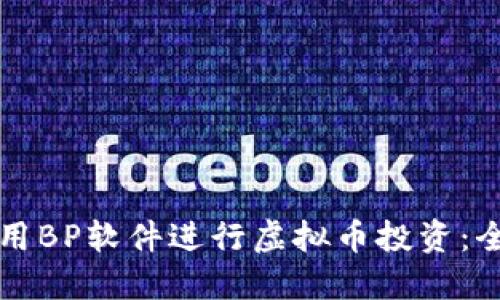 如何使用BP软件进行虚拟币投资：全面指南