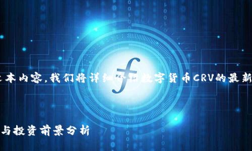 由于您的请求涉及提供长文本内容，我们将详细介绍数字货币CRV的最新消息，并回答一些相关问题.

以下是您需要的和关键词:

数字货币CRV最新消息解析与投资前景分析
