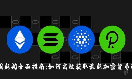 币圈新闻全面指南：如何高效获取最新加密货币动态
