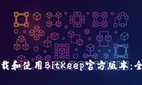 如何下载和使用BitKeep官方版本：全面指南