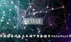 如何在安卓设备上正确下载和安装MetaMask钱包