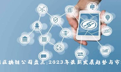 兰州新区块链公司盘点：2023年最新发展趋势与市场前景