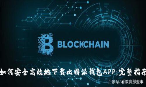如何安全高效地下载比特派钱包APP：完整指南
