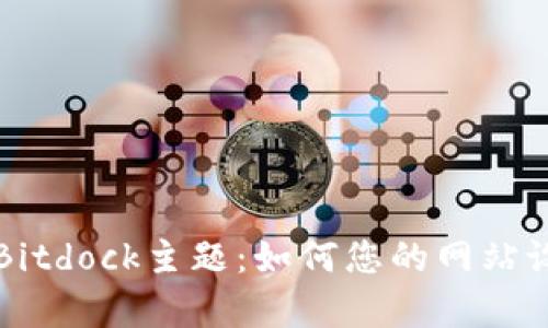 全面解析Bitdock主题：如何您的网站设计与功能