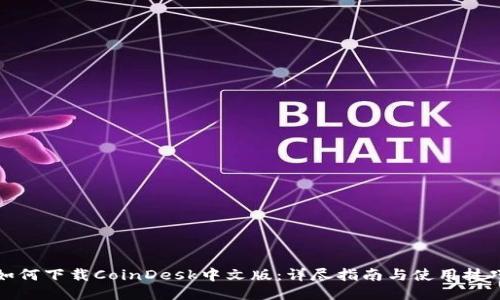 如何下载CoinDesk中文版：详尽指南与使用技巧